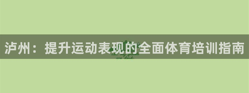 欧陆娱乐平台登录不上怎么回事：泸州：提升运动表现的全